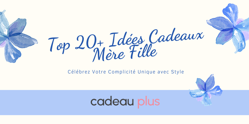 Top 20+ Idées Cadeau Mère Fille pour Célébrez Votre Complicité Unique
