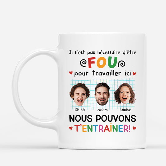 2742MFR1 il nest pas necessaire detre fou pour travailler ici avec visages mug personnalise pour collegue_a1d0ea24 d8d4 4ebb befc 8561835ef708